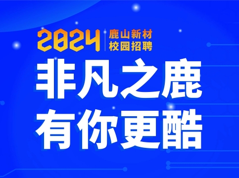 非凡之鹿，有你更酷--鹿山新材2024届校园招聘火热开启